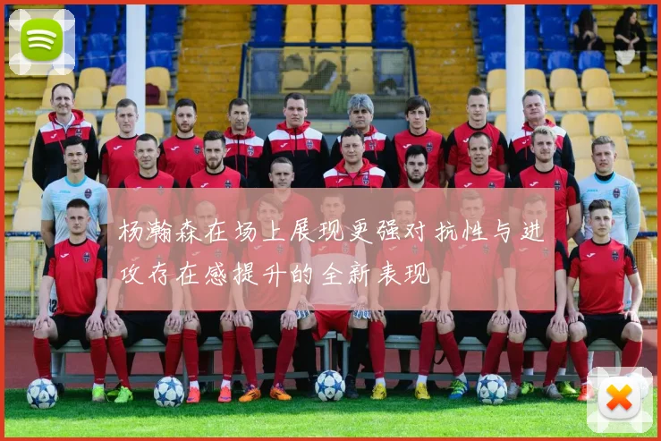 杨瀚森在场上展现更强对抗性与进攻存在感提升的全新表现