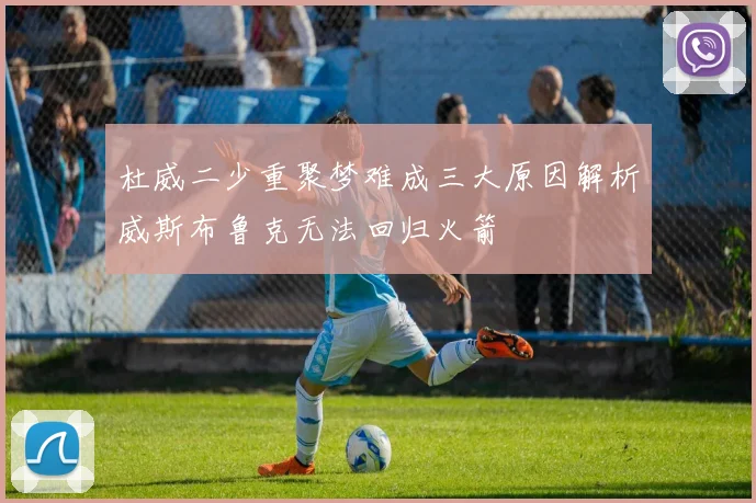 杜威二少重聚梦难成三大原因解析威斯布鲁克无法回归火箭