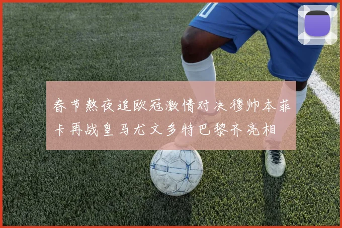 春节熬夜追欧冠激情对决穆帅本菲卡再战皇马尤文多特巴黎齐亮相