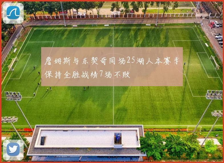 詹姆斯与东契奇同场25湖人本赛季保持全胜战绩7场不败